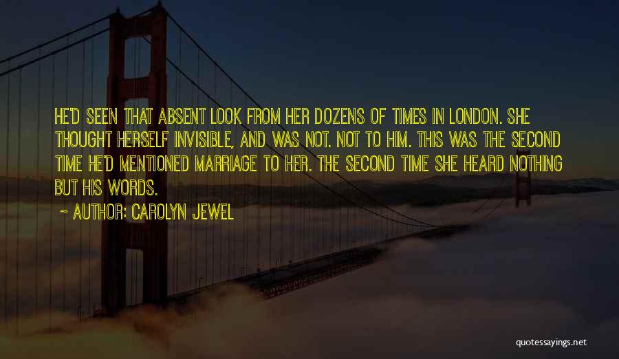 Carolyn Jewel Quotes: He'd Seen That Absent Look From Her Dozens Of Times In London. She Thought Herself Invisible, And Was Not. Not