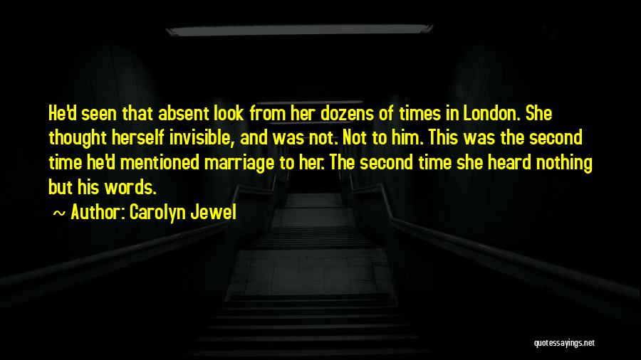 Carolyn Jewel Quotes: He'd Seen That Absent Look From Her Dozens Of Times In London. She Thought Herself Invisible, And Was Not. Not