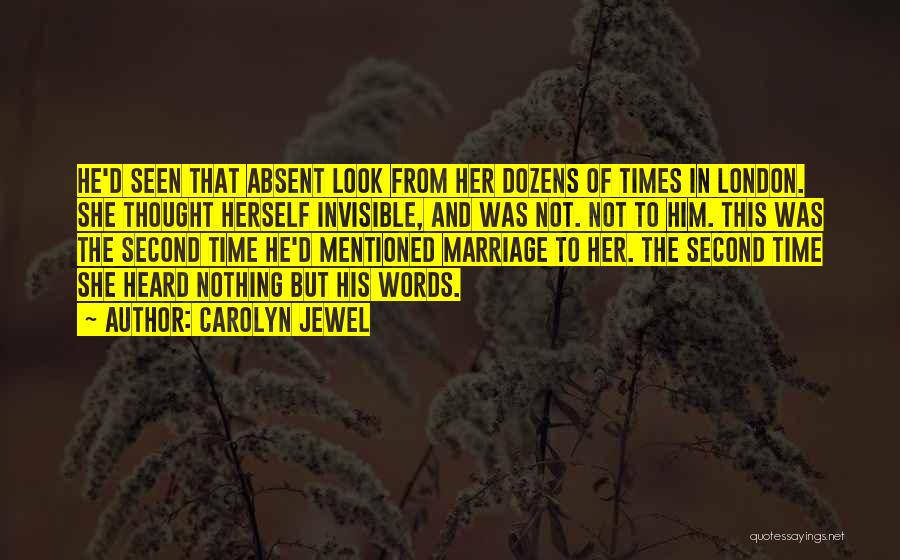 Carolyn Jewel Quotes: He'd Seen That Absent Look From Her Dozens Of Times In London. She Thought Herself Invisible, And Was Not. Not