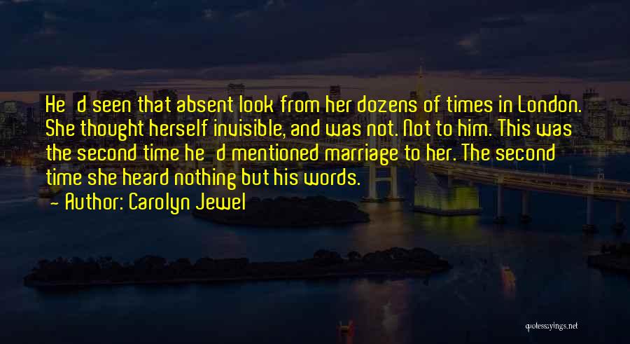 Carolyn Jewel Quotes: He'd Seen That Absent Look From Her Dozens Of Times In London. She Thought Herself Invisible, And Was Not. Not