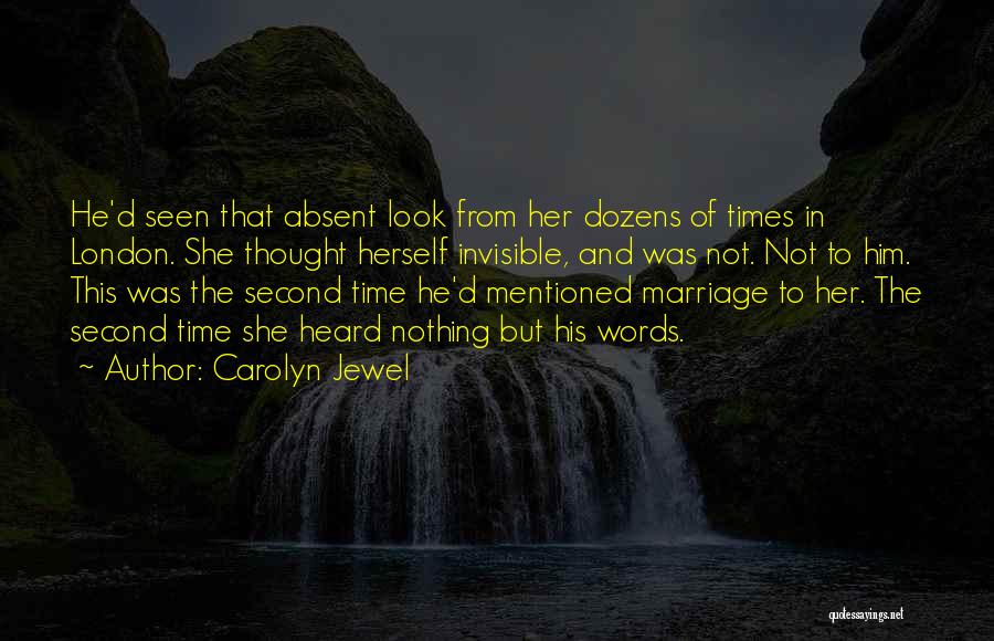 Carolyn Jewel Quotes: He'd Seen That Absent Look From Her Dozens Of Times In London. She Thought Herself Invisible, And Was Not. Not