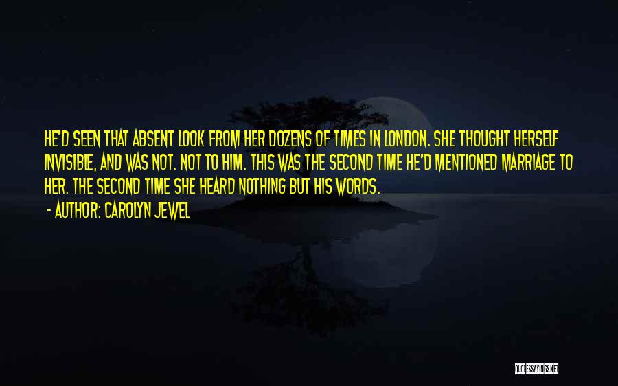 Carolyn Jewel Quotes: He'd Seen That Absent Look From Her Dozens Of Times In London. She Thought Herself Invisible, And Was Not. Not