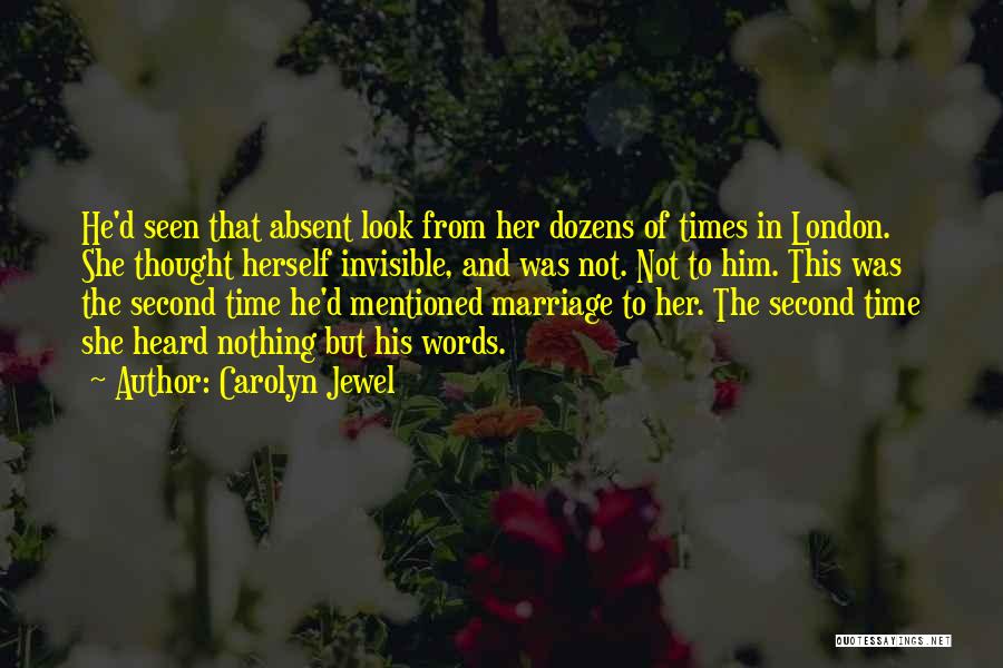 Carolyn Jewel Quotes: He'd Seen That Absent Look From Her Dozens Of Times In London. She Thought Herself Invisible, And Was Not. Not