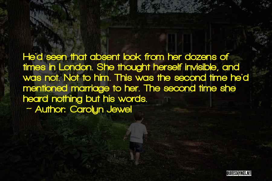 Carolyn Jewel Quotes: He'd Seen That Absent Look From Her Dozens Of Times In London. She Thought Herself Invisible, And Was Not. Not