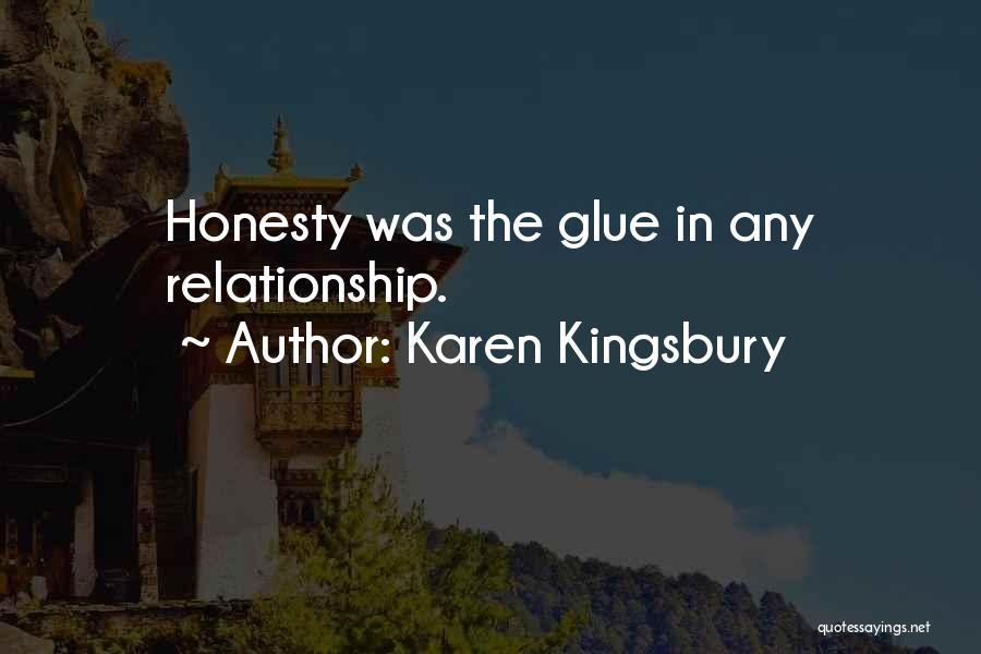 Karen Kingsbury Quotes: Honesty Was The Glue In Any Relationship.