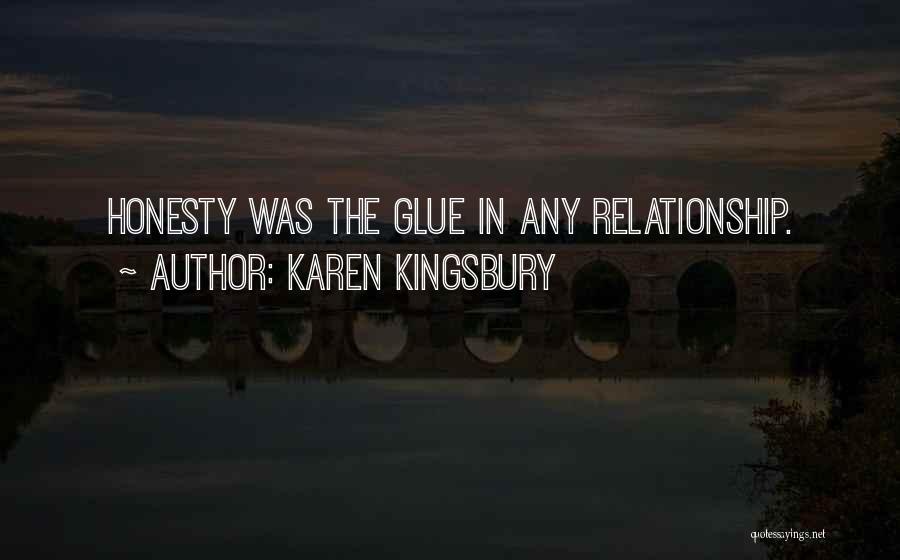 Karen Kingsbury Quotes: Honesty Was The Glue In Any Relationship.