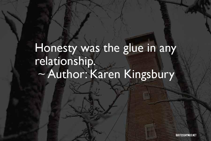 Karen Kingsbury Quotes: Honesty Was The Glue In Any Relationship.