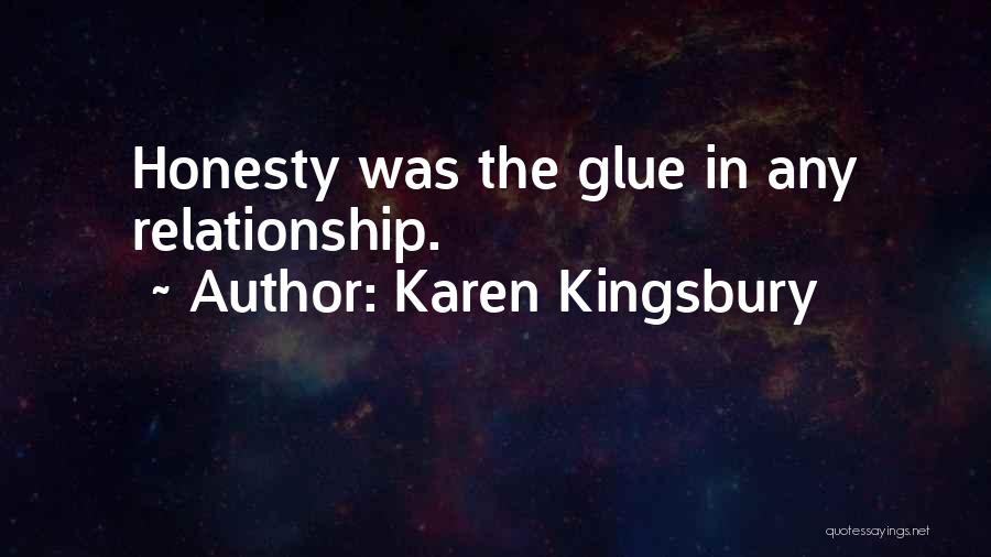 Karen Kingsbury Quotes: Honesty Was The Glue In Any Relationship.