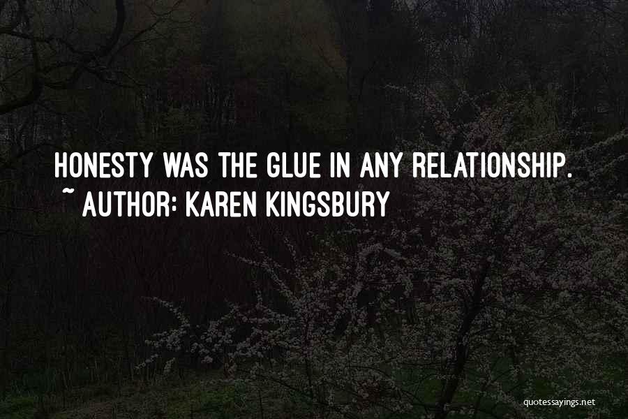 Karen Kingsbury Quotes: Honesty Was The Glue In Any Relationship.