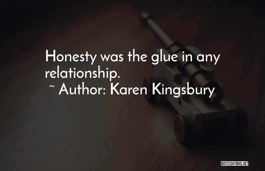 Karen Kingsbury Quotes: Honesty Was The Glue In Any Relationship.