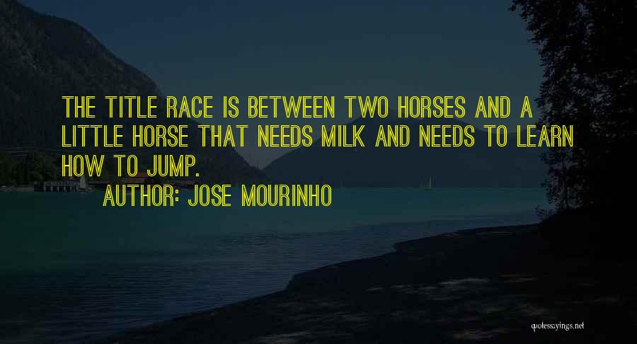 Jose Mourinho Quotes: The Title Race Is Between Two Horses And A Little Horse That Needs Milk And Needs To Learn How To