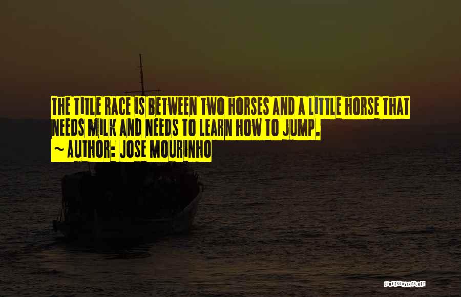 Jose Mourinho Quotes: The Title Race Is Between Two Horses And A Little Horse That Needs Milk And Needs To Learn How To