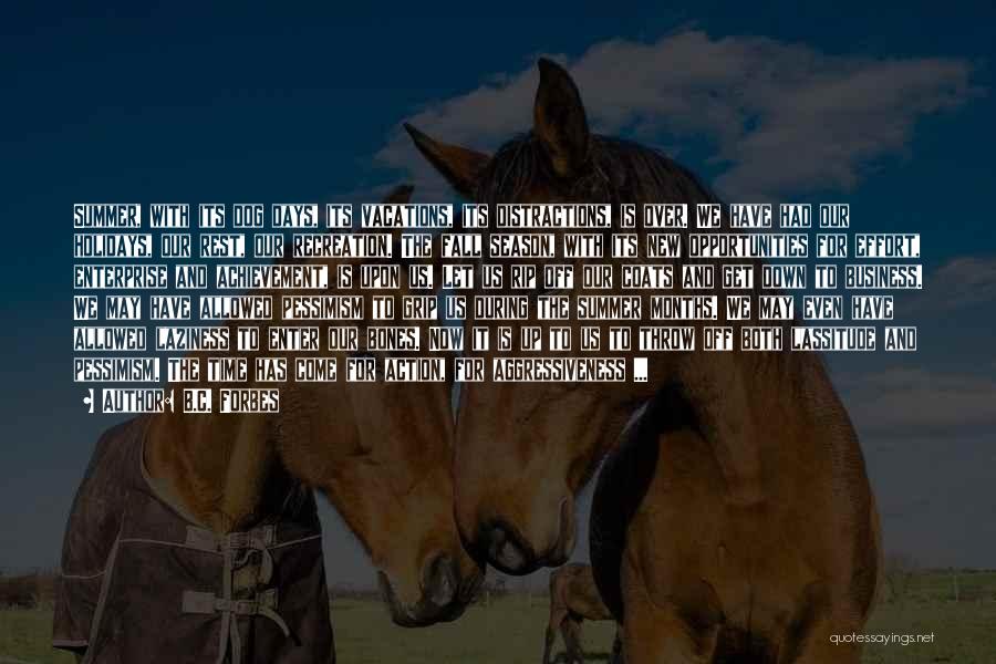 B.C. Forbes Quotes: Summer, With Its Dog Days, Its Vacations, Its Distractions, Is Over. We Have Had Our Holidays, Our Rest, Our Recreation.