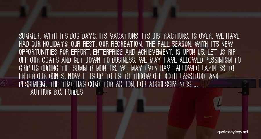 B.C. Forbes Quotes: Summer, With Its Dog Days, Its Vacations, Its Distractions, Is Over. We Have Had Our Holidays, Our Rest, Our Recreation.