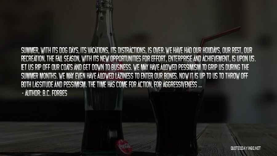 B.C. Forbes Quotes: Summer, With Its Dog Days, Its Vacations, Its Distractions, Is Over. We Have Had Our Holidays, Our Rest, Our Recreation.
