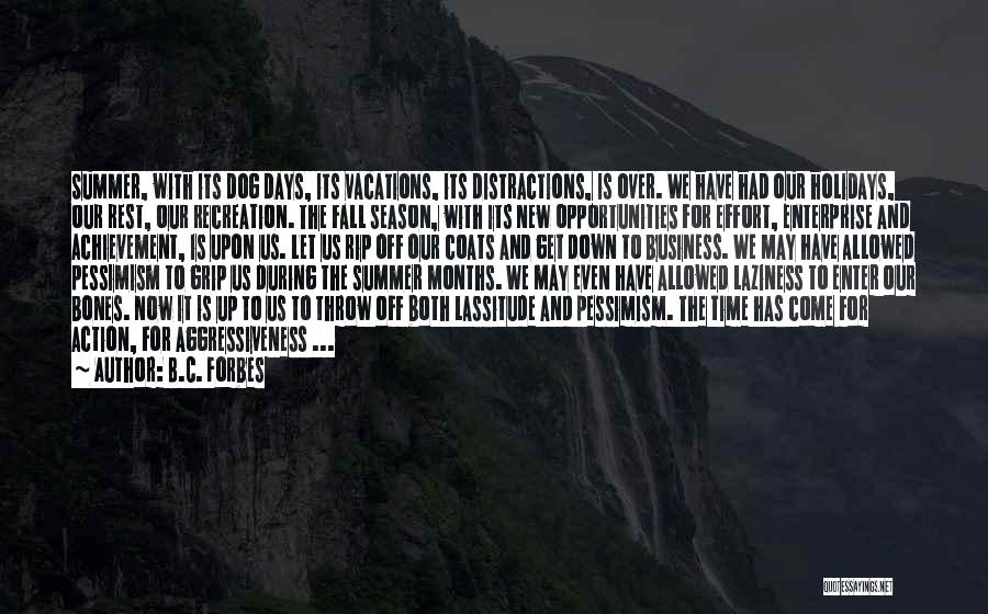 B.C. Forbes Quotes: Summer, With Its Dog Days, Its Vacations, Its Distractions, Is Over. We Have Had Our Holidays, Our Rest, Our Recreation.
