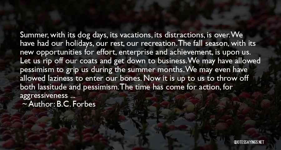 B.C. Forbes Quotes: Summer, With Its Dog Days, Its Vacations, Its Distractions, Is Over. We Have Had Our Holidays, Our Rest, Our Recreation.