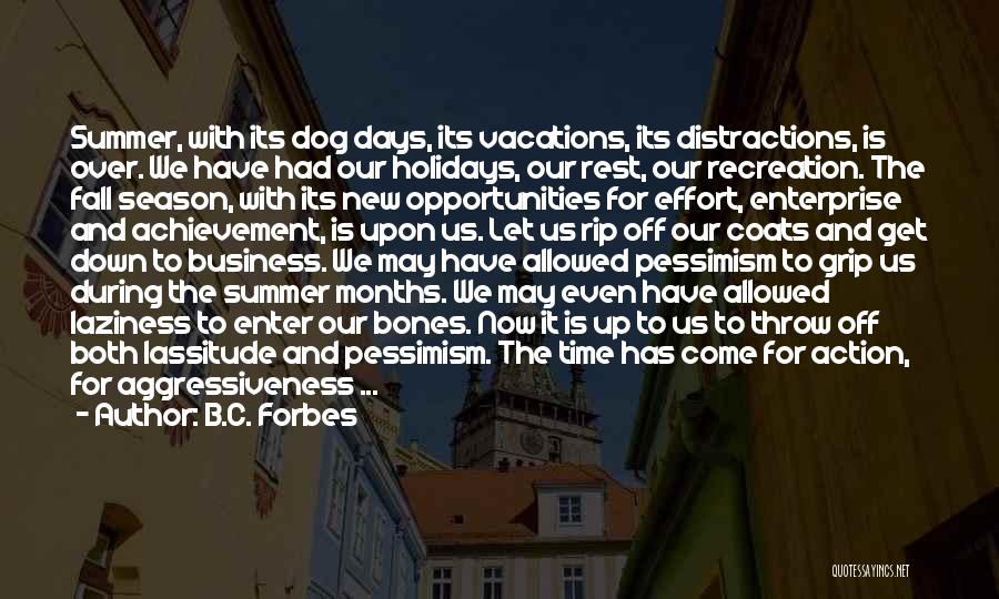 B.C. Forbes Quotes: Summer, With Its Dog Days, Its Vacations, Its Distractions, Is Over. We Have Had Our Holidays, Our Rest, Our Recreation.