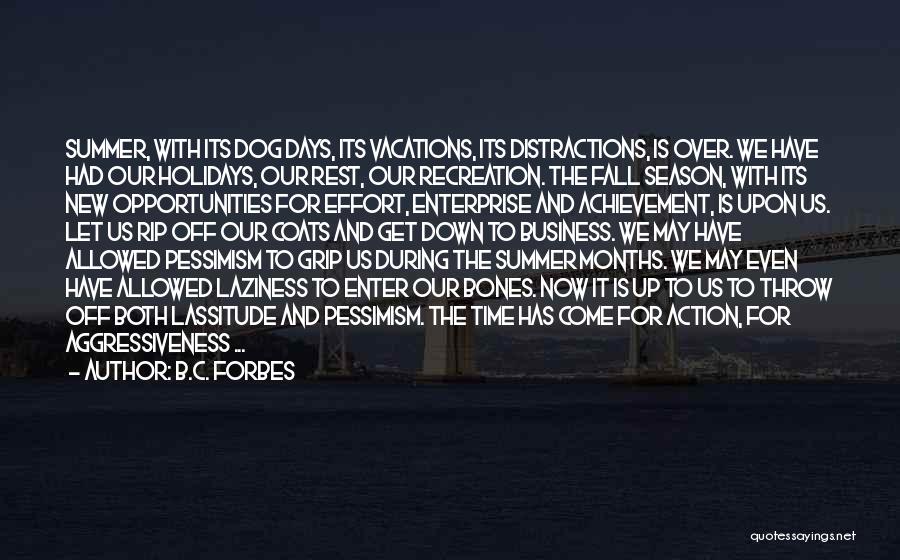 B.C. Forbes Quotes: Summer, With Its Dog Days, Its Vacations, Its Distractions, Is Over. We Have Had Our Holidays, Our Rest, Our Recreation.
