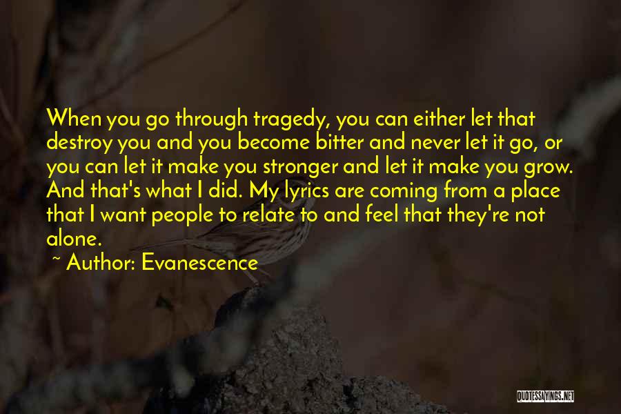 Evanescence Quotes: When You Go Through Tragedy, You Can Either Let That Destroy You And You Become Bitter And Never Let It