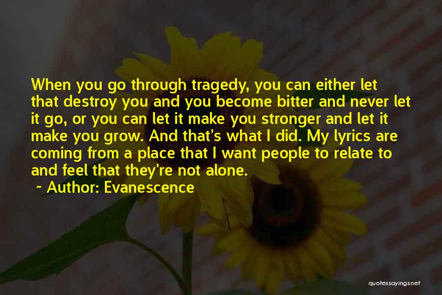 Evanescence Quotes: When You Go Through Tragedy, You Can Either Let That Destroy You And You Become Bitter And Never Let It