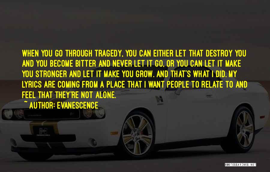 Evanescence Quotes: When You Go Through Tragedy, You Can Either Let That Destroy You And You Become Bitter And Never Let It