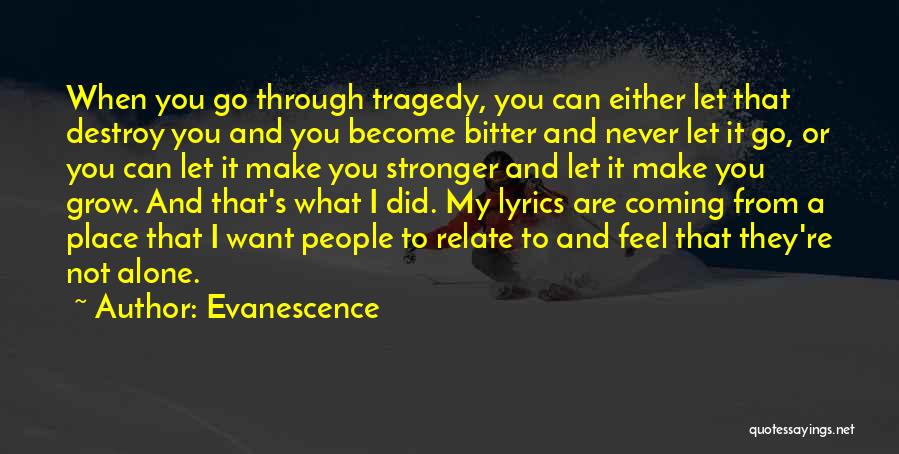 Evanescence Quotes: When You Go Through Tragedy, You Can Either Let That Destroy You And You Become Bitter And Never Let It