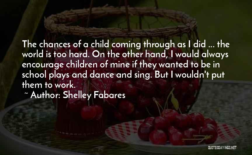 Shelley Fabares Quotes: The Chances Of A Child Coming Through As I Did ... The World Is Too Hard. On The Other Hand,