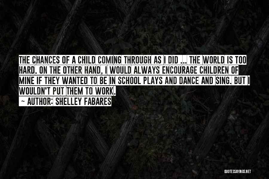 Shelley Fabares Quotes: The Chances Of A Child Coming Through As I Did ... The World Is Too Hard. On The Other Hand,