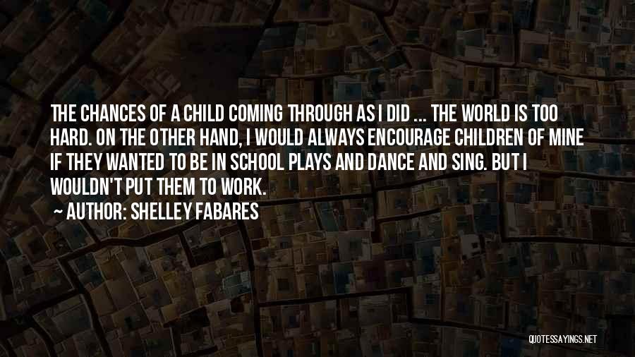 Shelley Fabares Quotes: The Chances Of A Child Coming Through As I Did ... The World Is Too Hard. On The Other Hand,