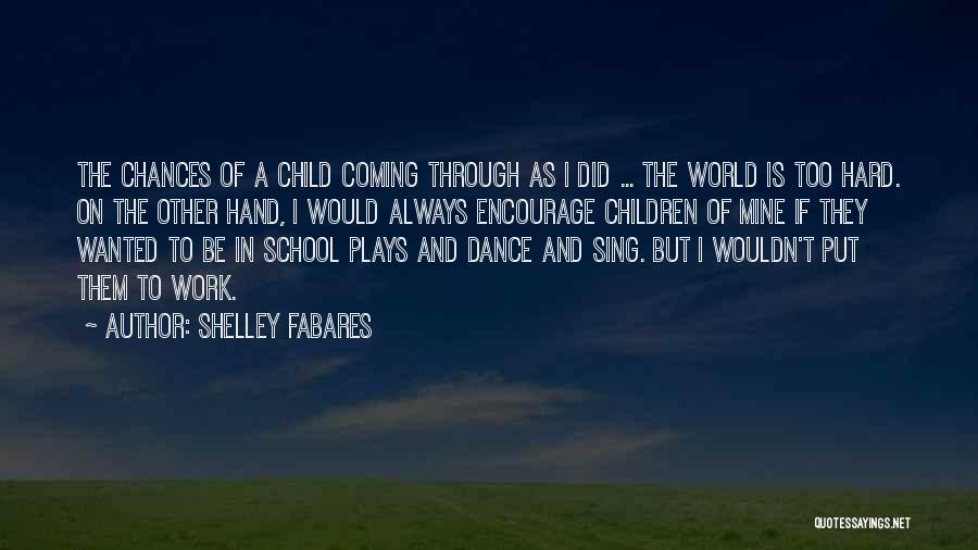 Shelley Fabares Quotes: The Chances Of A Child Coming Through As I Did ... The World Is Too Hard. On The Other Hand,