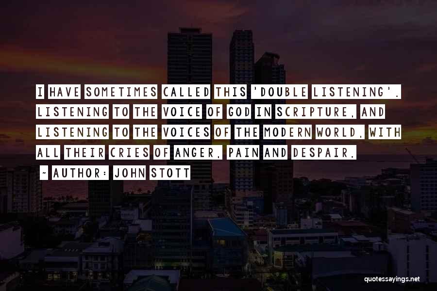 John Stott Quotes: I Have Sometimes Called This 'double Listening'. Listening To The Voice Of God In Scripture, And Listening To The Voices