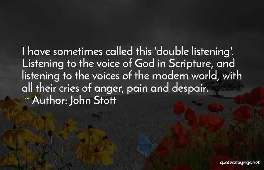John Stott Quotes: I Have Sometimes Called This 'double Listening'. Listening To The Voice Of God In Scripture, And Listening To The Voices
