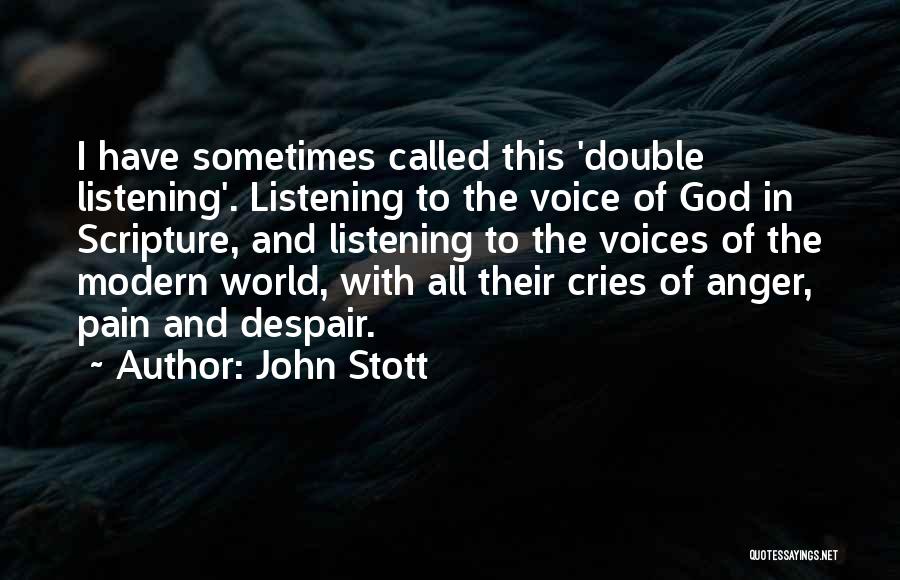 John Stott Quotes: I Have Sometimes Called This 'double Listening'. Listening To The Voice Of God In Scripture, And Listening To The Voices