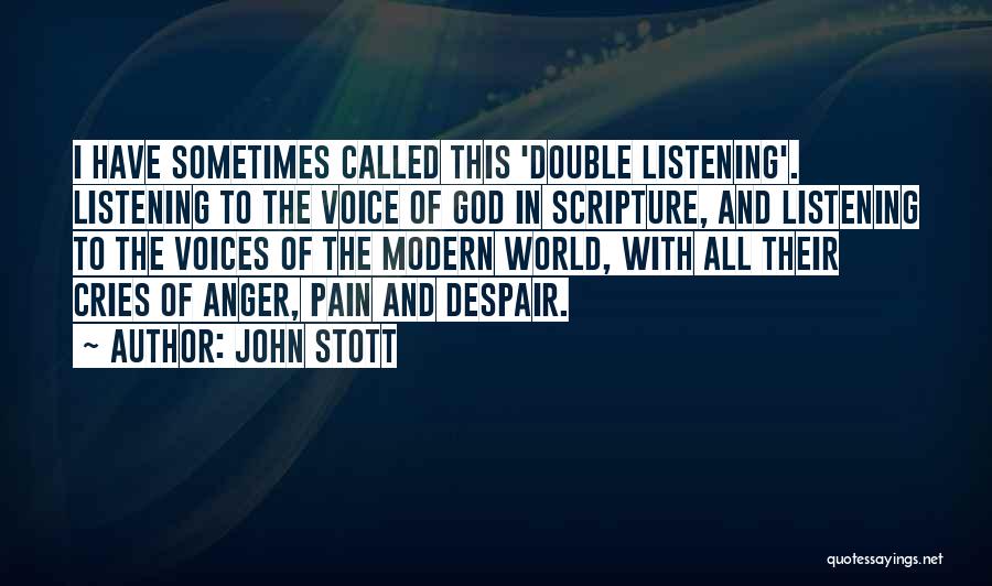 John Stott Quotes: I Have Sometimes Called This 'double Listening'. Listening To The Voice Of God In Scripture, And Listening To The Voices