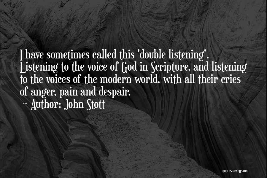 John Stott Quotes: I Have Sometimes Called This 'double Listening'. Listening To The Voice Of God In Scripture, And Listening To The Voices