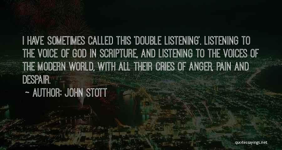 John Stott Quotes: I Have Sometimes Called This 'double Listening'. Listening To The Voice Of God In Scripture, And Listening To The Voices