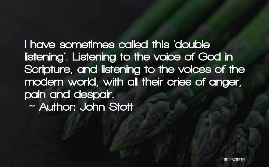 John Stott Quotes: I Have Sometimes Called This 'double Listening'. Listening To The Voice Of God In Scripture, And Listening To The Voices