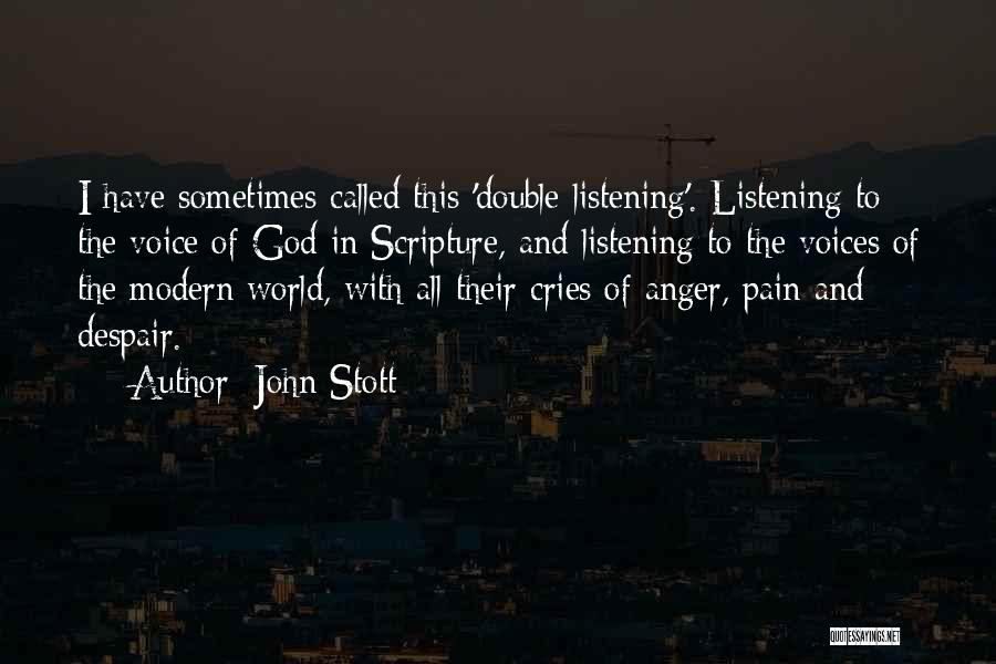 John Stott Quotes: I Have Sometimes Called This 'double Listening'. Listening To The Voice Of God In Scripture, And Listening To The Voices