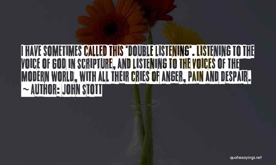 John Stott Quotes: I Have Sometimes Called This 'double Listening'. Listening To The Voice Of God In Scripture, And Listening To The Voices