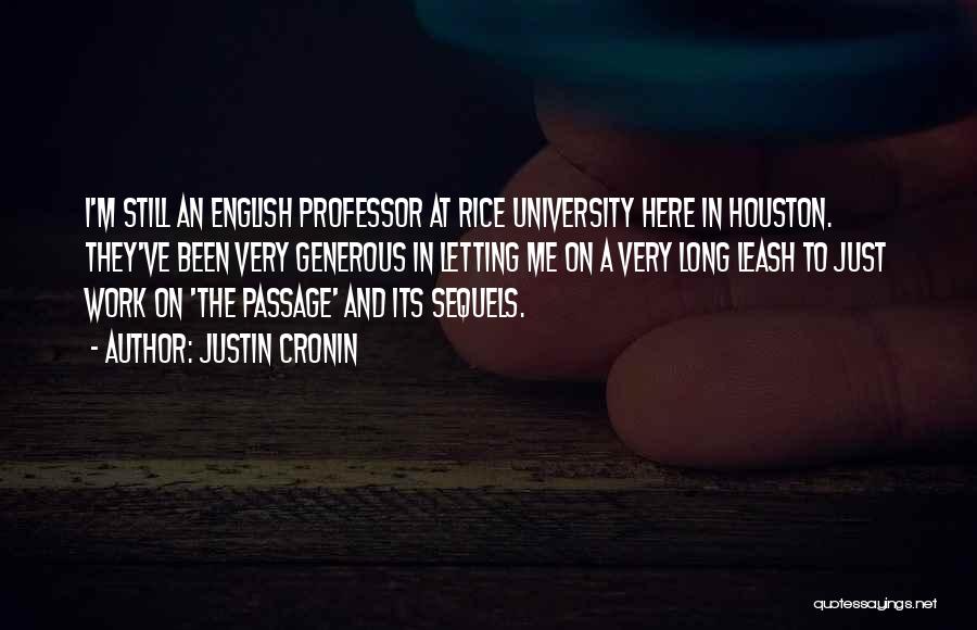 Justin Cronin Quotes: I'm Still An English Professor At Rice University Here In Houston. They've Been Very Generous In Letting Me On A