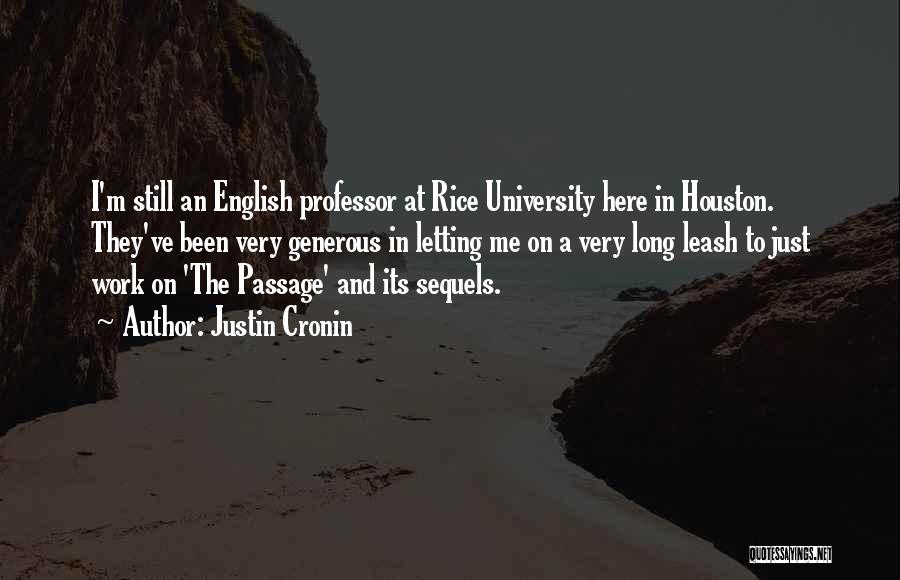 Justin Cronin Quotes: I'm Still An English Professor At Rice University Here In Houston. They've Been Very Generous In Letting Me On A