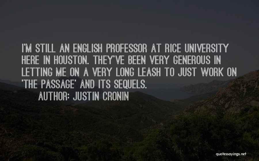 Justin Cronin Quotes: I'm Still An English Professor At Rice University Here In Houston. They've Been Very Generous In Letting Me On A