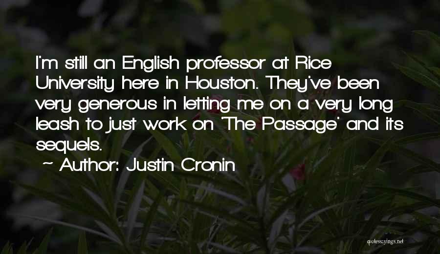 Justin Cronin Quotes: I'm Still An English Professor At Rice University Here In Houston. They've Been Very Generous In Letting Me On A