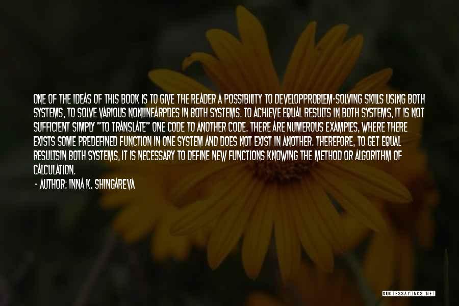 Inna K. Shingareva Quotes: One Of The Ideas Of This Book Is To Give The Reader A Possibility To Developproblem-solving Skills Using Both Systems,