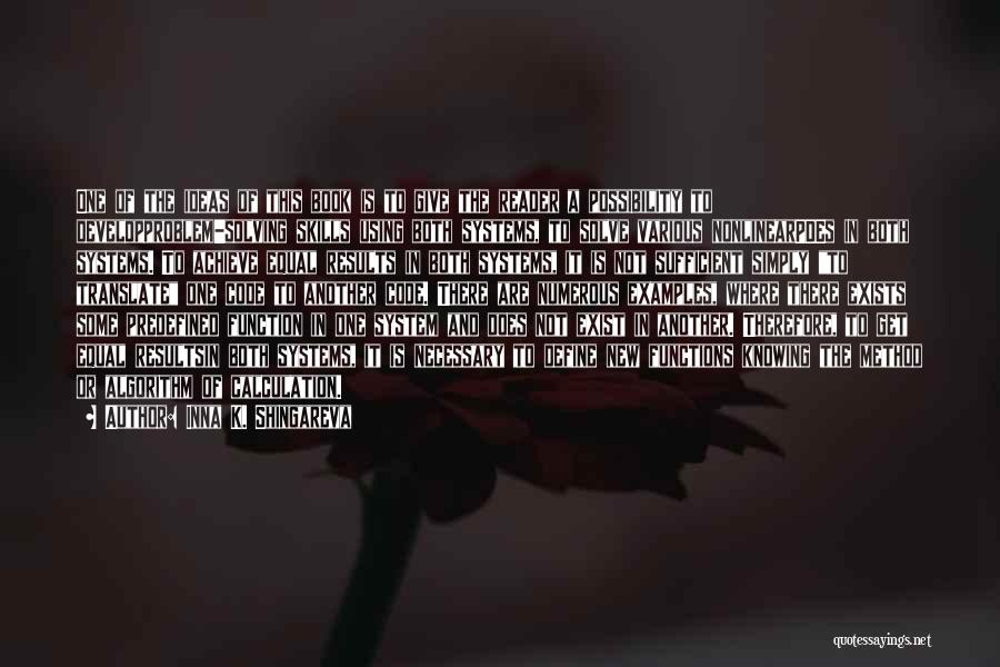 Inna K. Shingareva Quotes: One Of The Ideas Of This Book Is To Give The Reader A Possibility To Developproblem-solving Skills Using Both Systems,