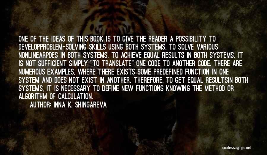 Inna K. Shingareva Quotes: One Of The Ideas Of This Book Is To Give The Reader A Possibility To Developproblem-solving Skills Using Both Systems,