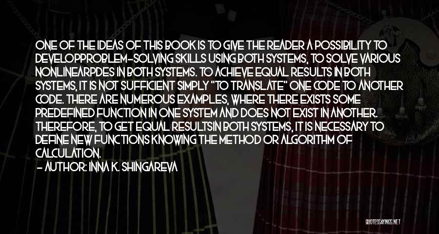 Inna K. Shingareva Quotes: One Of The Ideas Of This Book Is To Give The Reader A Possibility To Developproblem-solving Skills Using Both Systems,