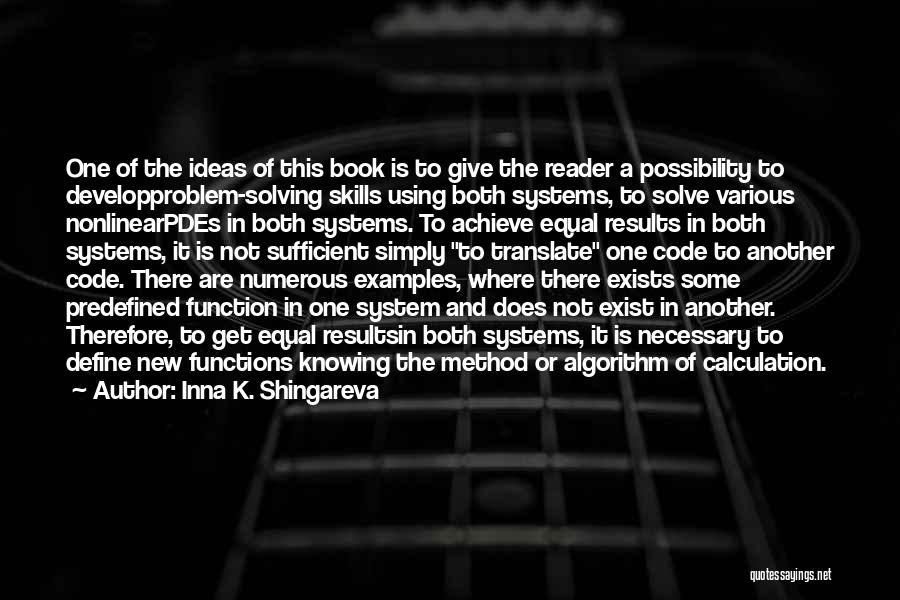 Inna K. Shingareva Quotes: One Of The Ideas Of This Book Is To Give The Reader A Possibility To Developproblem-solving Skills Using Both Systems,