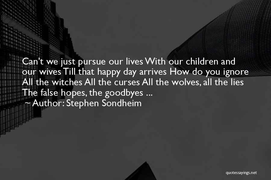 Stephen Sondheim Quotes: Can't We Just Pursue Our Lives With Our Children And Our Wives Till That Happy Day Arrives How Do You